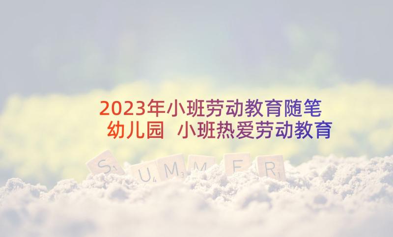 2023年小班劳动教育随笔幼儿园 小班热爱劳动教育随笔(精选5篇)