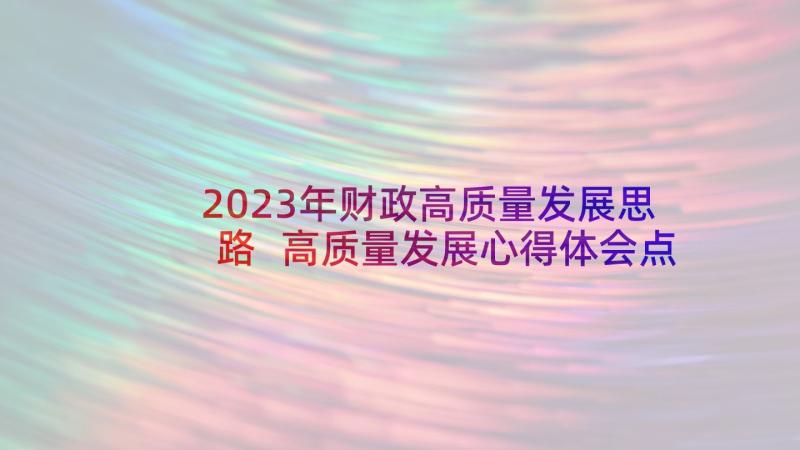 2023年财政高质量发展思路 高质量发展心得体会点评(模板5篇)