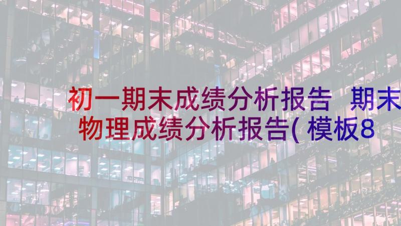 初一期末成绩分析报告 期末物理成绩分析报告(模板8篇)