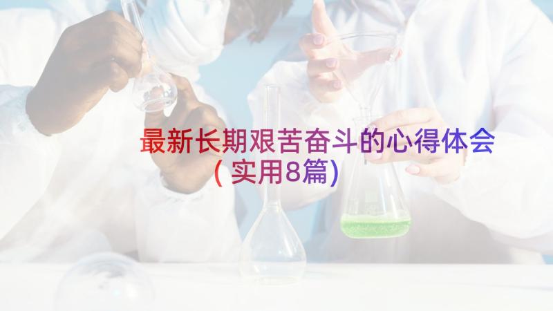 最新长期艰苦奋斗的心得体会(实用8篇)