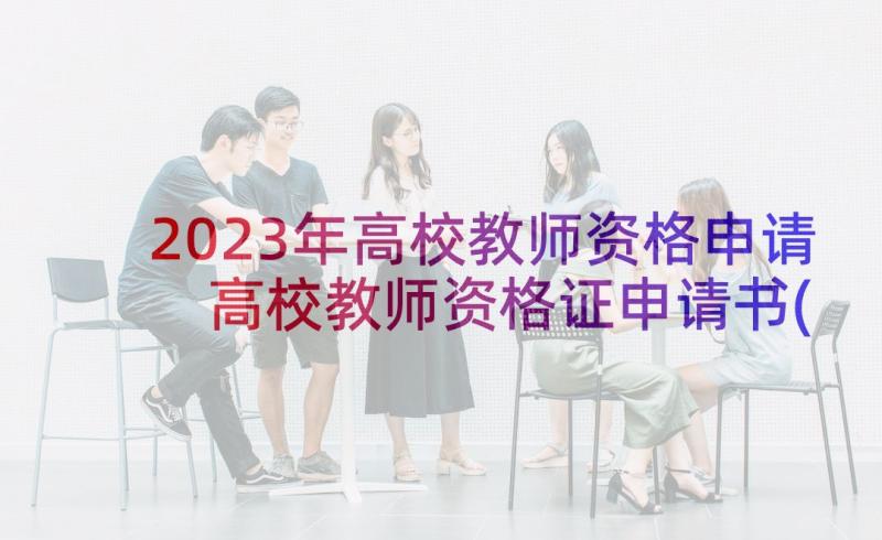 2023年高校教师资格申请 高校教师资格证申请书(汇总5篇)