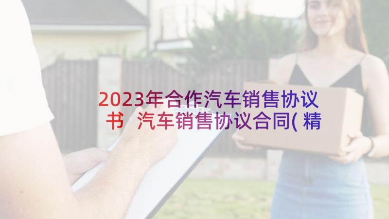 2023年合作汽车销售协议书 汽车销售协议合同(精选5篇)