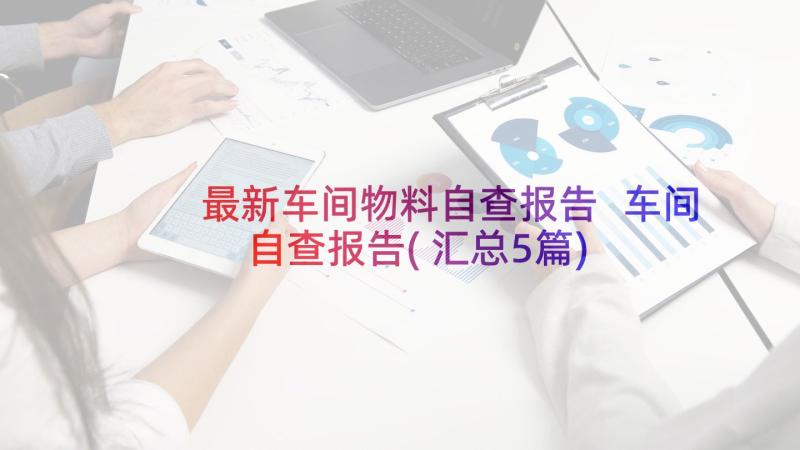 最新车间物料自查报告 车间自查报告(汇总5篇)