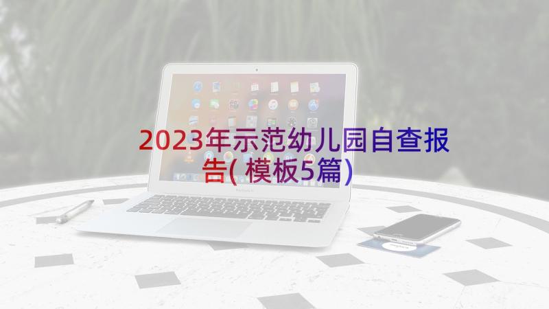 2023年示范幼儿园自查报告(模板5篇)