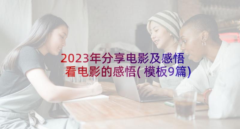 2023年分享电影及感悟 看电影的感悟(模板9篇)