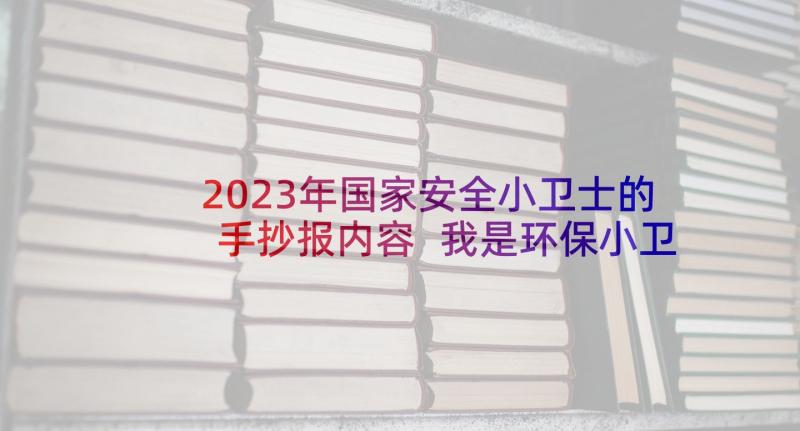 2023年国家安全小卫士的手抄报内容 我是环保小卫士我是环保小卫士手抄报内容(大全5篇)