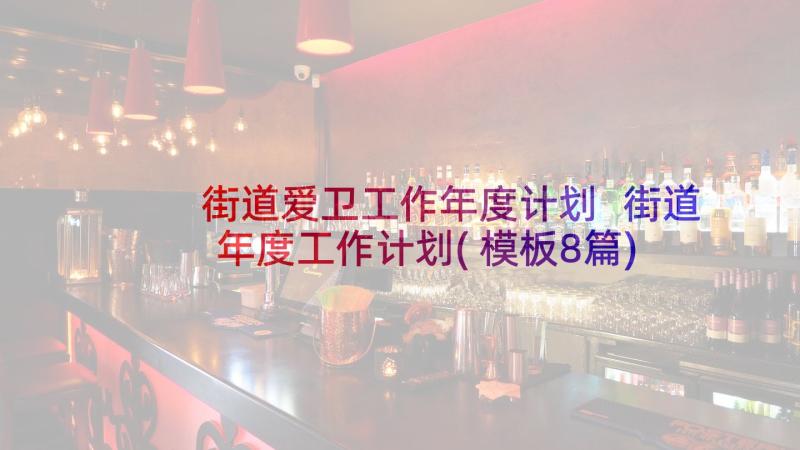 街道爱卫工作年度计划 街道年度工作计划(模板8篇)