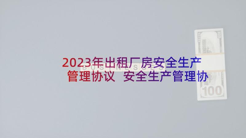 2023年出租厂房安全生产管理协议 安全生产管理协议书租赁(通用7篇)