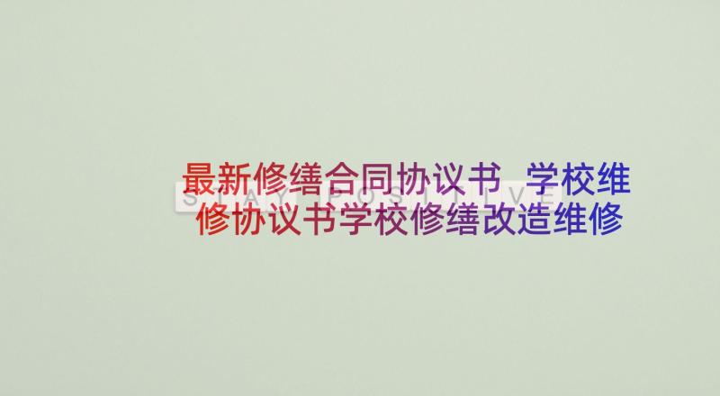 最新修缮合同协议书 学校维修协议书学校修缮改造维修合同(通用5篇)