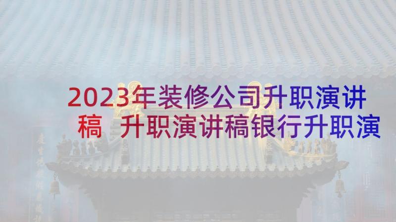 2023年装修公司升职演讲稿 升职演讲稿银行升职演讲稿(大全6篇)