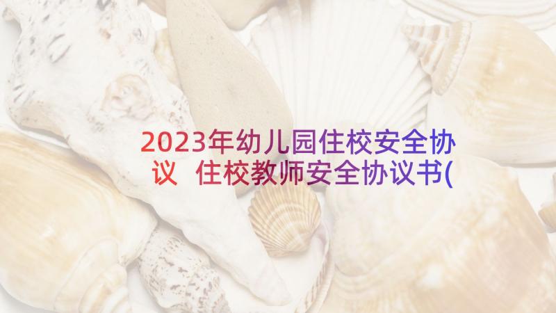 2023年幼儿园住校安全协议 住校教师安全协议书(大全5篇)