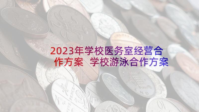 2023年学校医务室经营合作方案 学校游泳合作方案(大全5篇)