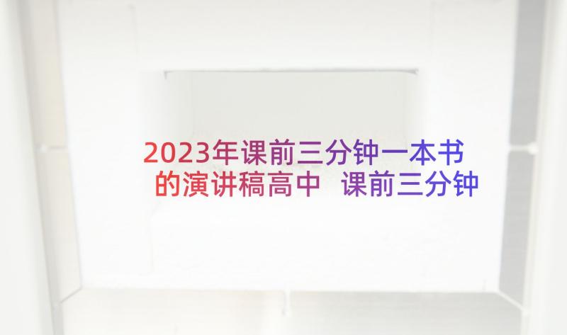 2023年课前三分钟一本书的演讲稿高中 课前三分钟演讲稿三分钟演讲稿(实用5篇)