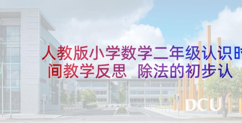 人教版小学数学二年级认识时间教学反思 除法的初步认识二年级数学教学反思(模板9篇)