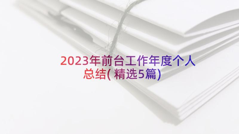 2023年前台工作年度个人总结(精选5篇)