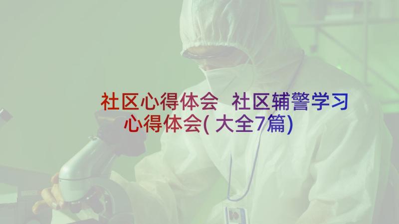 社区心得体会 社区辅警学习心得体会(大全7篇)