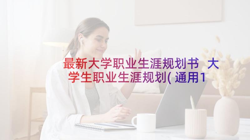 最新大学职业生涯规划书 大学生职业生涯规划(通用10篇)