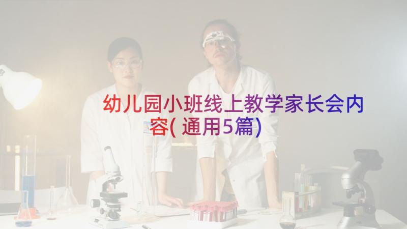 幼儿园小班线上教学家长会内容(通用5篇)