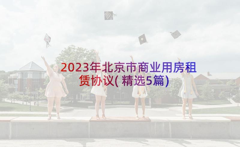 2023年北京市商业用房租赁协议(精选5篇)