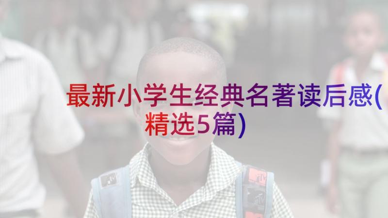 最新小学生经典名著读后感(精选5篇)