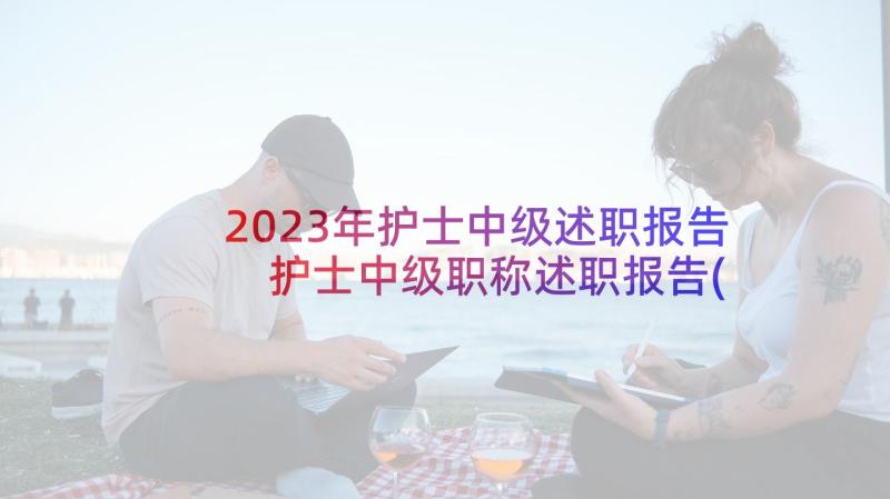 2023年护士中级述职报告 护士中级职称述职报告(模板10篇)