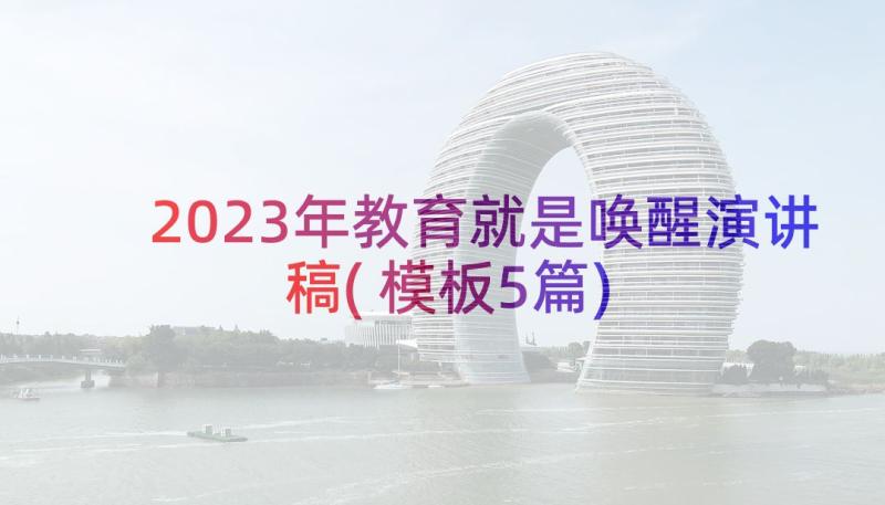 2023年教育就是唤醒演讲稿(模板5篇)