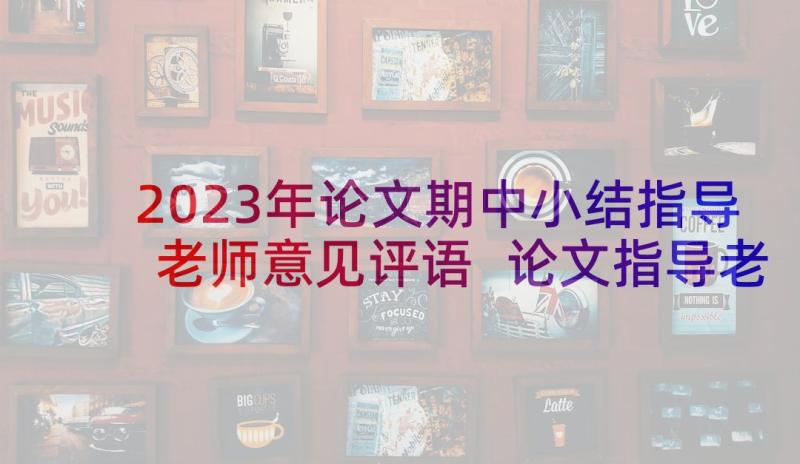 2023年论文期中小结指导老师意见评语 论文指导老师意见(大全5篇)