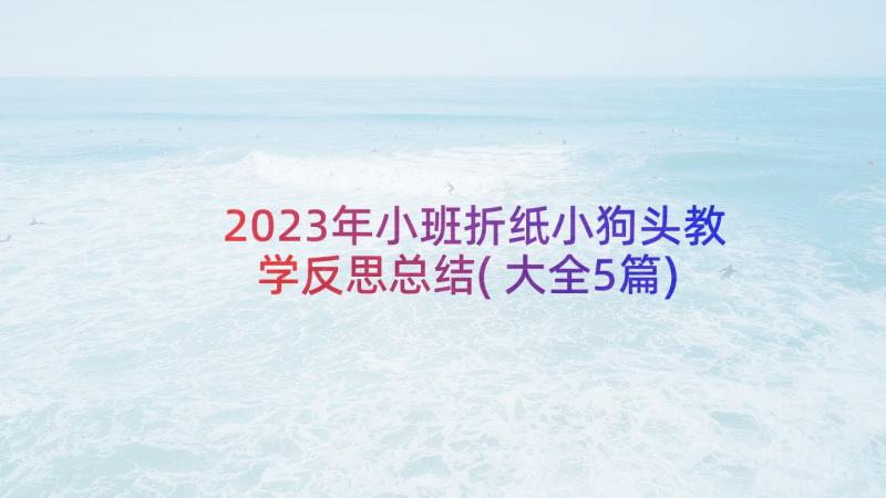 2023年小班折纸小狗头教学反思总结(大全5篇)