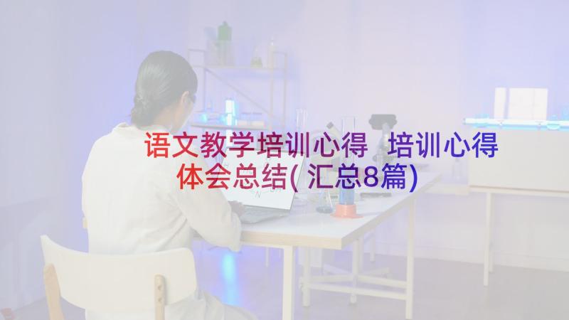 语文教学培训心得 培训心得体会总结(汇总8篇)