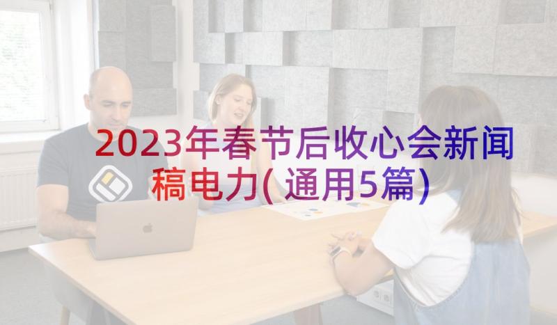 2023年春节后收心会新闻稿电力(通用5篇)