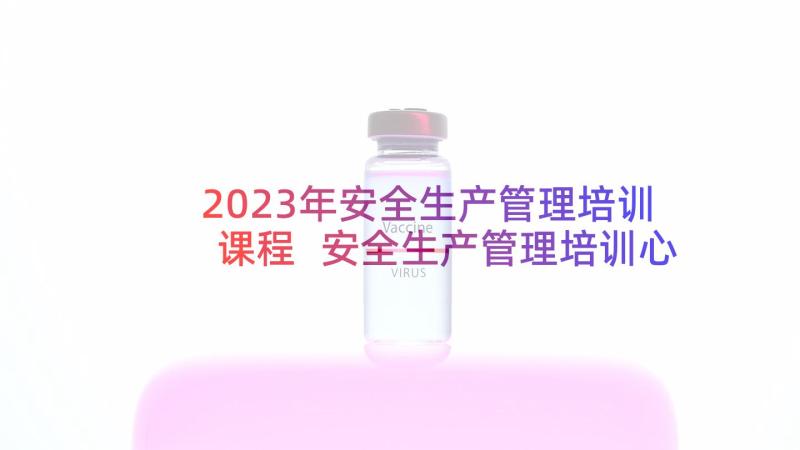 2023年安全生产管理培训课程 安全生产管理培训心得体会(实用5篇)