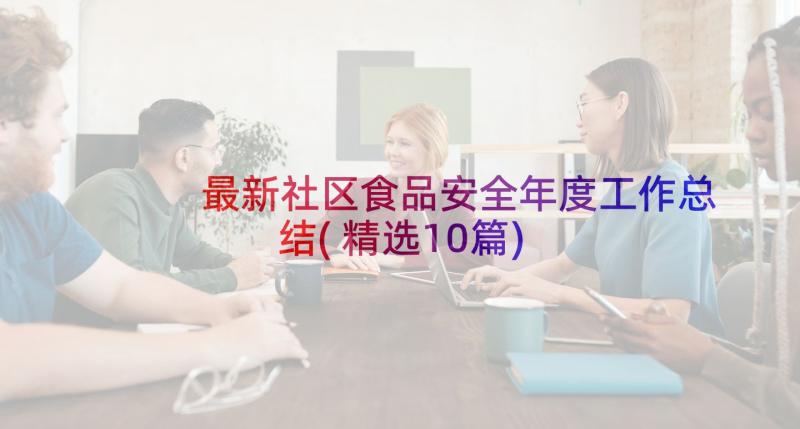 最新社区食品安全年度工作总结(精选10篇)