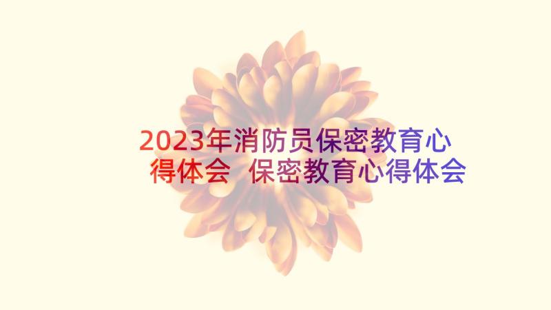 2023年消防员保密教育心得体会 保密教育心得体会(模板8篇)