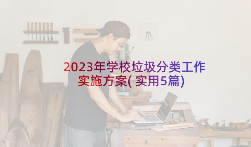 2023年学校垃圾分类工作实施方案(实用5篇)