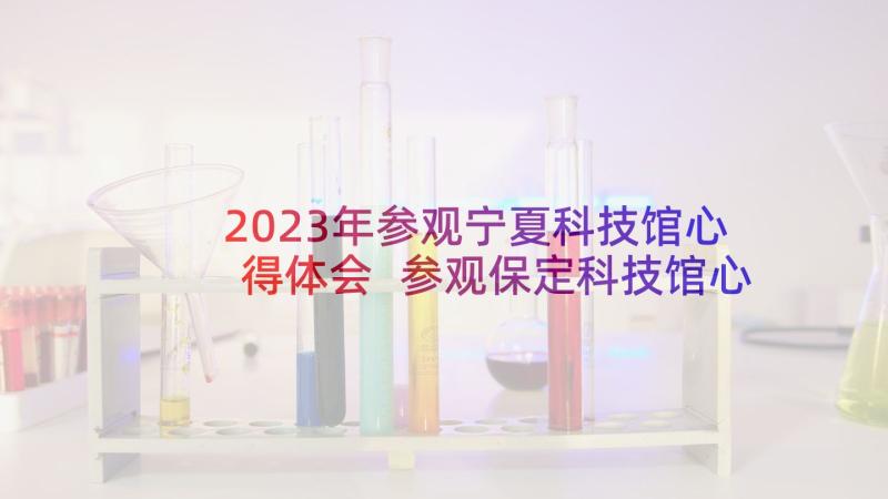 2023年参观宁夏科技馆心得体会 参观保定科技馆心得体会(优质9篇)