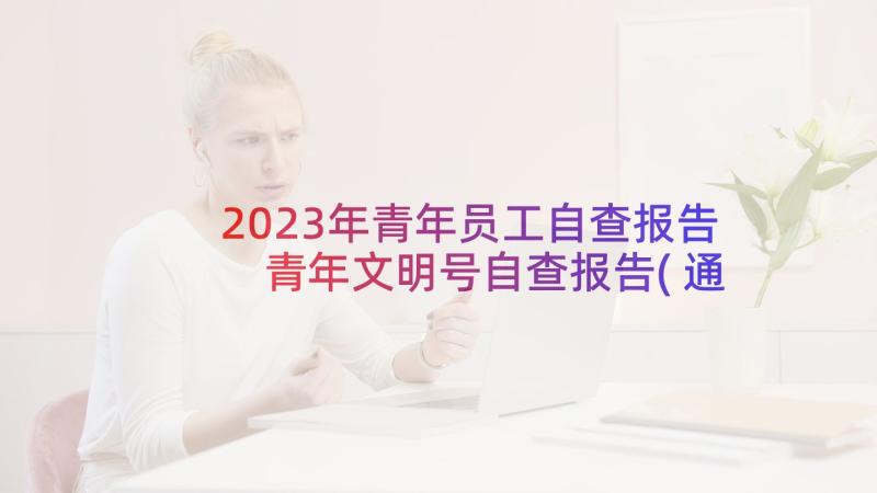 2023年青年员工自查报告 青年文明号自查报告(通用9篇)