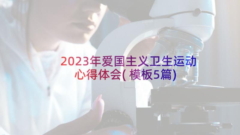 2023年爱国主义卫生运动心得体会(模板5篇)