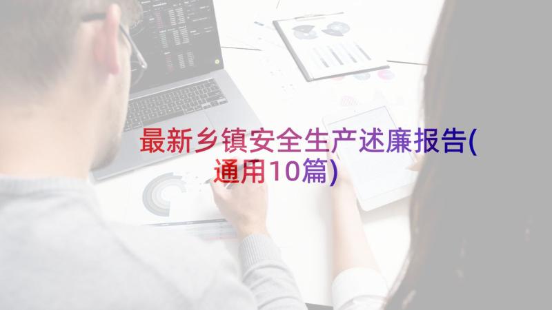 最新乡镇安全生产述廉报告(通用10篇)