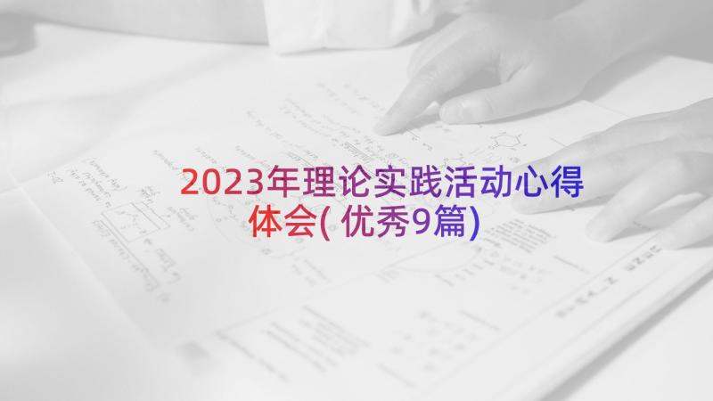 2023年理论实践活动心得体会(优秀9篇)