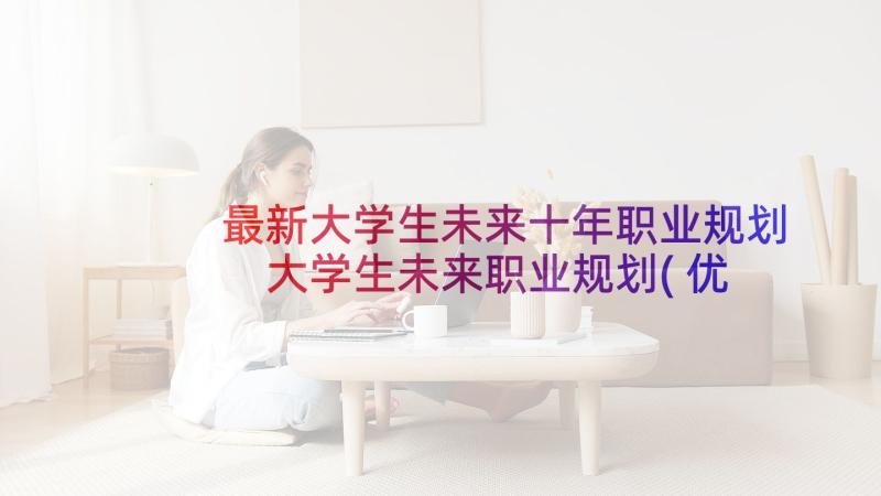 最新大学生未来十年职业规划 大学生未来职业规划(优秀5篇)