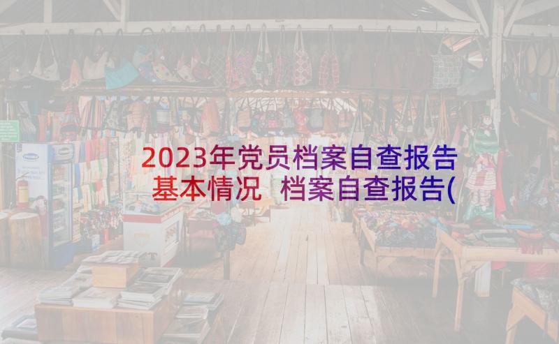 2023年党员档案自查报告基本情况 档案自查报告(模板6篇)