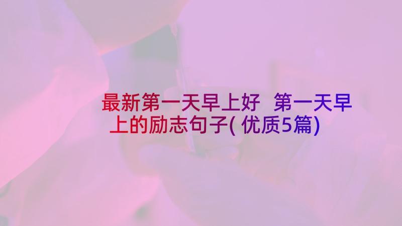 最新第一天早上好 第一天早上的励志句子(优质5篇)