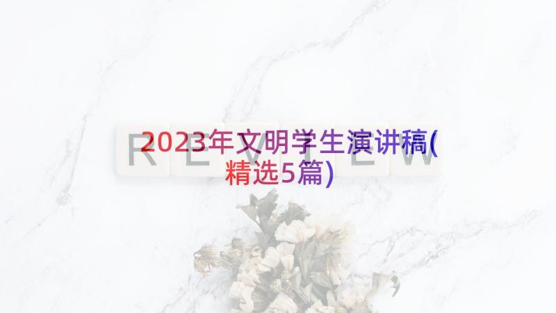 2023年文明学生演讲稿(精选5篇)