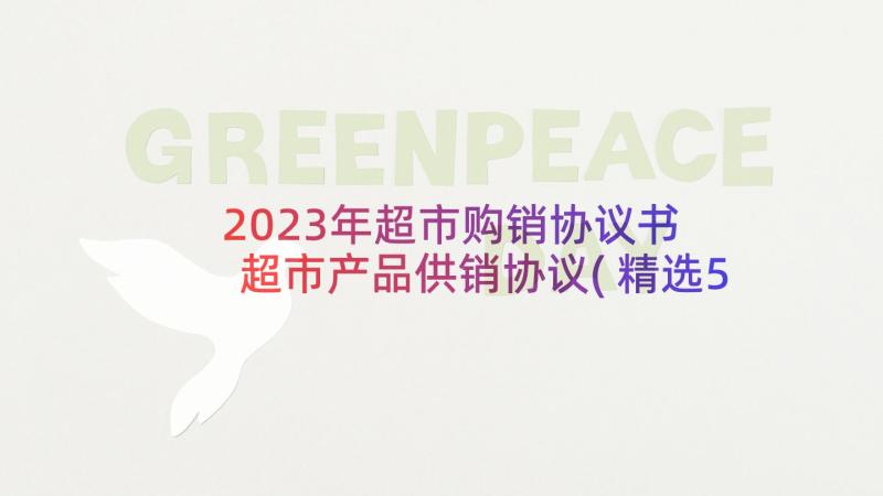 2023年超市购销协议书 超市产品供销协议(精选5篇)