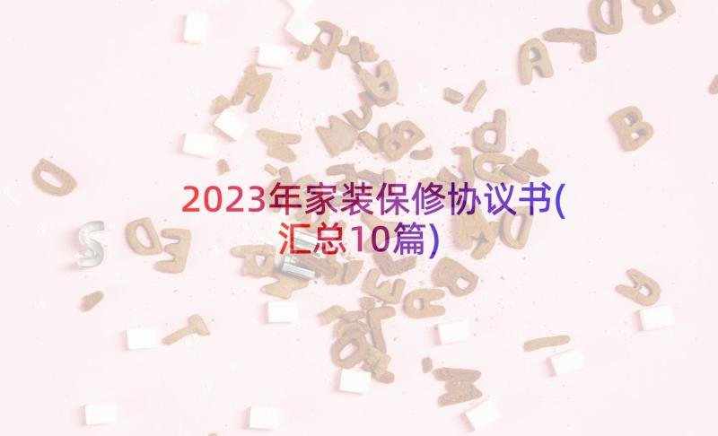 2023年家装保修协议书(汇总10篇)