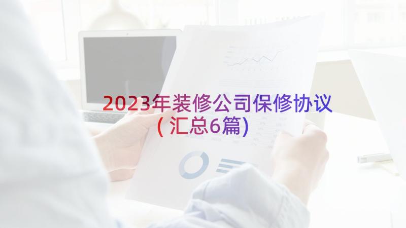 2023年装修公司保修协议(汇总6篇)