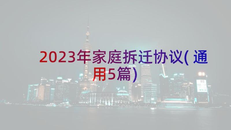 2023年家庭拆迁协议(通用5篇)