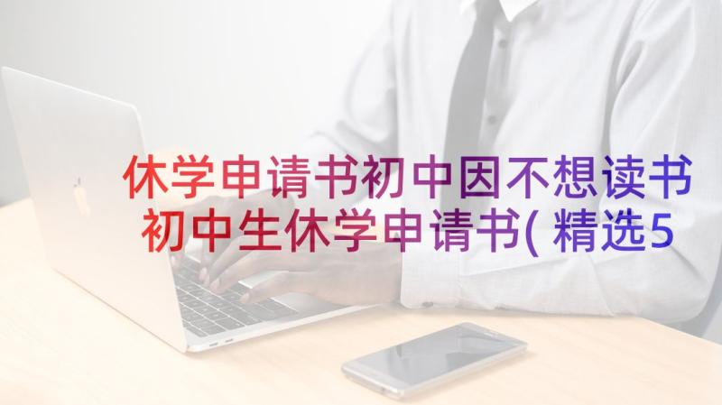 休学申请书初中因不想读书 初中生休学申请书(精选5篇)