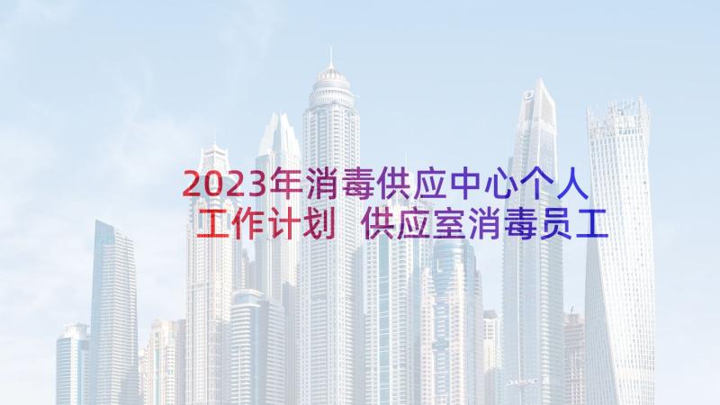 2023年消毒供应中心个人工作计划 供应室消毒员工作计划(优质5篇)