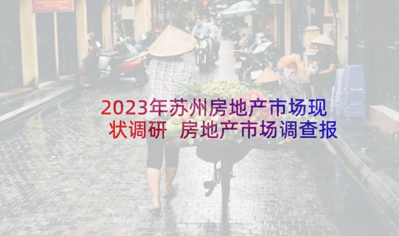 2023年苏州房地产市场现状调研 房地产市场调查报告(模板6篇)